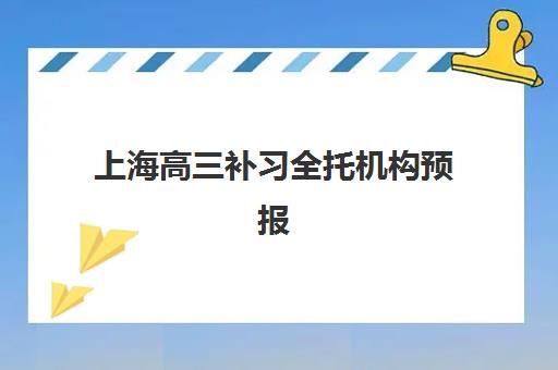 上海高三补习全托机构预报名费用多少钱？2025年最新费用明细、十大机构对比与择校全攻略