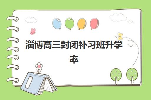 淄博高三封闭补习班升学率怎么样？揭秘提升成绩的封闭式管理秘籍