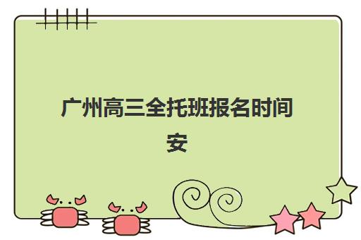 广州高三全托班报名时间安排：2025年各机构报名节点与确认流程全解析