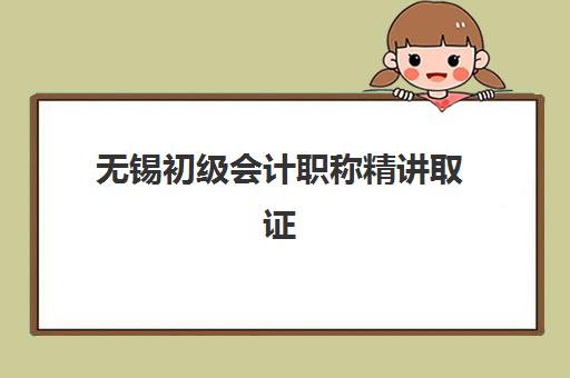 无锡初级会计职称精讲取证课程报名费多少钱2025，最新收费标准与选课指南全解析