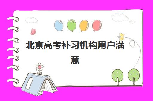 北京高考补习机构用户满意度标杆如何选择？2025年五大高满意度机构详细解析与择校指南