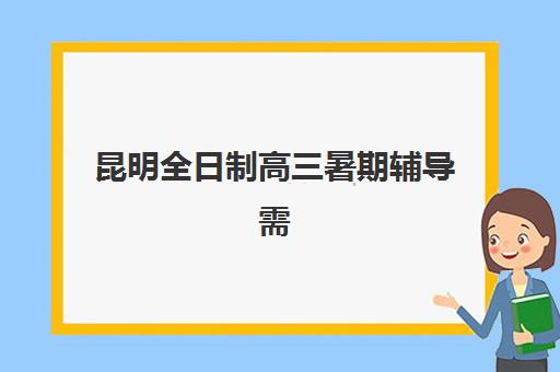 昆明全日制高三暑期辅导需要承诺书吗？2025年最新承诺书模板与机构选择全指南