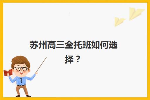 苏州高三全托班如何选择？2025年十大集训营教学特色与择校指南全解析
