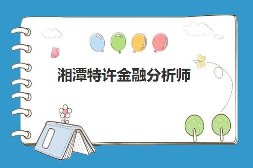 湘潭特许金融分析师(CFA)辅导机构有哪些地方好？2025年三大核心机构优势对比与选择指南