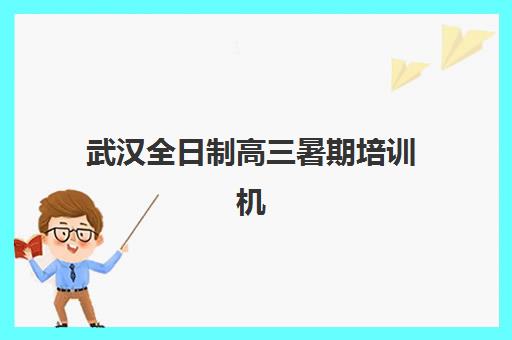 武汉全日制高三暑期培训机构怎么选？2025年封闭集训营收费标准与性价比深度解析