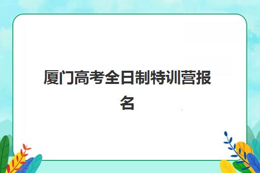 厦门高考全日制特训营报名费多少钱2025？最新费用明细、选择技巧与省钱全攻略
