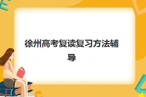 徐州高考复读复习方法辅导机构排名如何选？2025年十大靠谱机构评测与择校指南