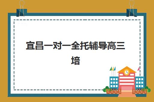 宜昌一对一全托辅导高三培训班如何选择？2025年最新机构口碑排名与家长择校全攻略